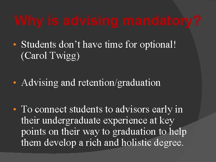 Why is advising mandatory? • Students don’t have time for optional! (Carol Twigg) •