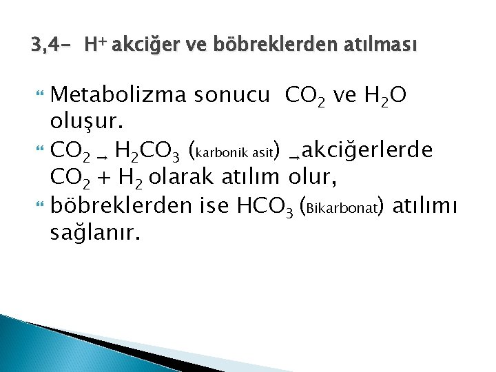 3, 4 - H+ akciğer ve böbreklerden atılması Metabolizma sonucu CO 2 ve H