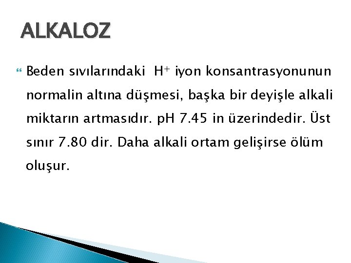 ALKALOZ Beden sıvılarındaki H+ iyon konsantrasyonunun normalin altına düşmesi, başka bir deyişle alkali miktarın