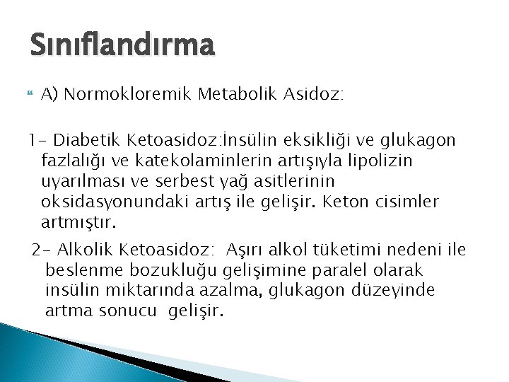 Sınıflandırma A) Normokloremik Metabolik Asidoz: 1 - Diabetik Ketoasidoz: İnsülin eksikliği ve glukagon fazlalığı