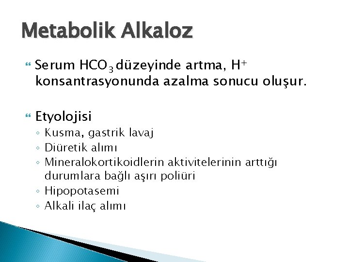Metabolik Alkaloz Serum HCO 3 düzeyinde artma, H+ konsantrasyonunda azalma sonucu oluşur. Etyolojisi ◦