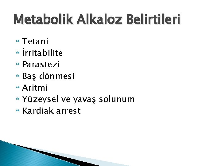 Metabolik Alkaloz Belirtileri Tetani İrritabilite Parastezi Baş dönmesi Aritmi Yüzeysel ve yavaş solunum Kardiak