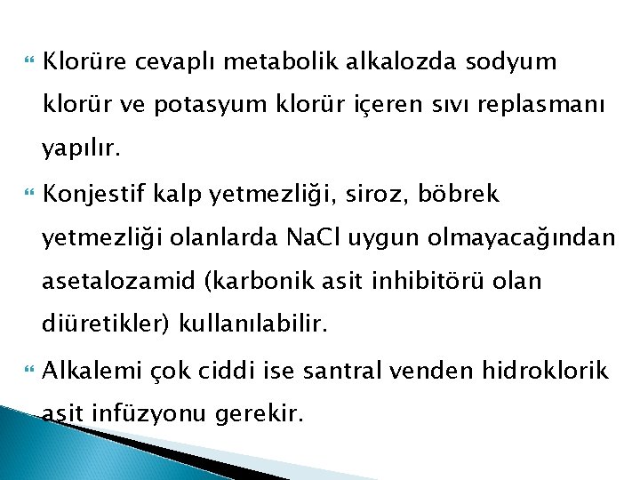  Klorüre cevaplı metabolik alkalozda sodyum klorür ve potasyum klorür içeren sıvı replasmanı yapılır.