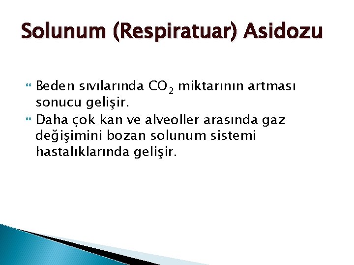 Solunum (Respiratuar) Asidozu Beden sıvılarında CO 2 miktarının artması sonucu gelişir. Daha çok kan