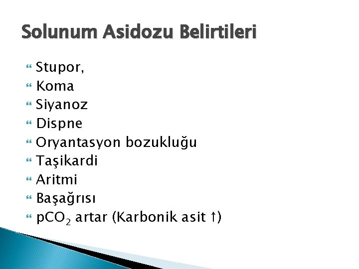 Solunum Asidozu Belirtileri Stupor, Koma Siyanoz Dispne Oryantasyon bozukluğu Taşikardi Aritmi Başağrısı p. CO