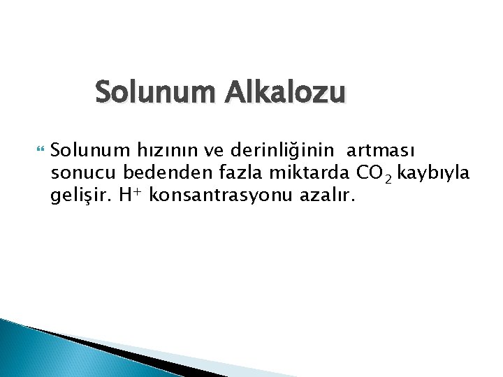 Solunum Alkalozu Solunum hızının ve derinliğinin artması sonucu bedenden fazla miktarda CO 2 kaybıyla