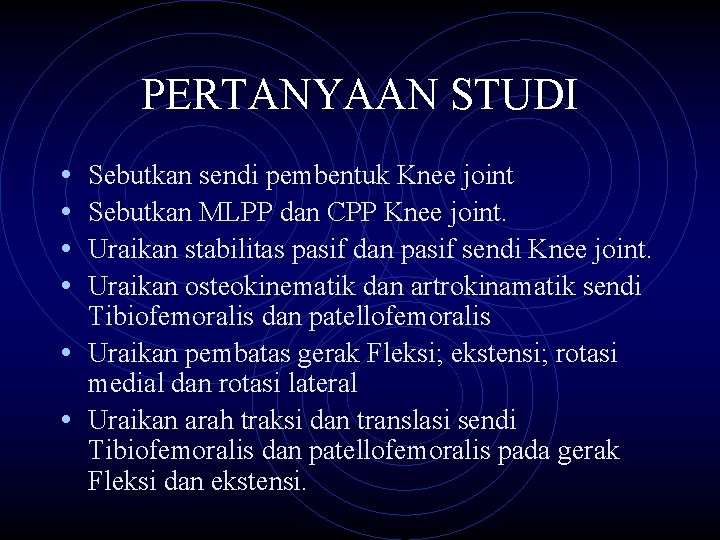 PERTANYAAN STUDI • • Sebutkan sendi pembentuk Knee joint Sebutkan MLPP dan CPP Knee