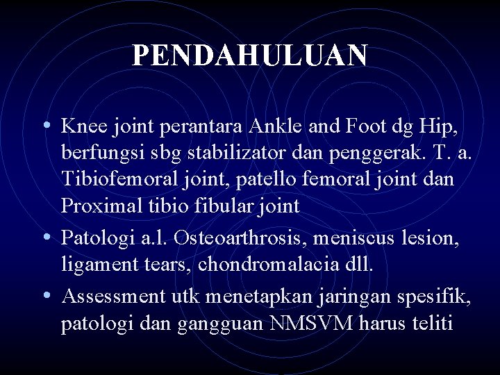PENDAHULUAN • Knee joint perantara Ankle and Foot dg Hip, berfungsi sbg stabilizator dan
