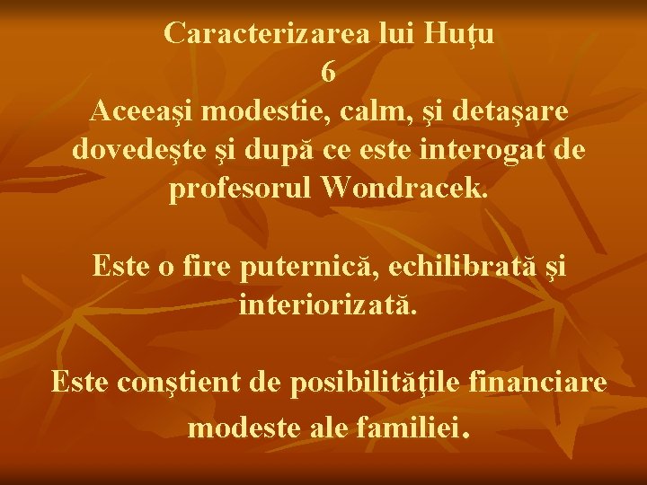 Caracterizarea lui Huţu 6 Aceeaşi modestie, calm, şi detaşare dovedeşte şi după ce este