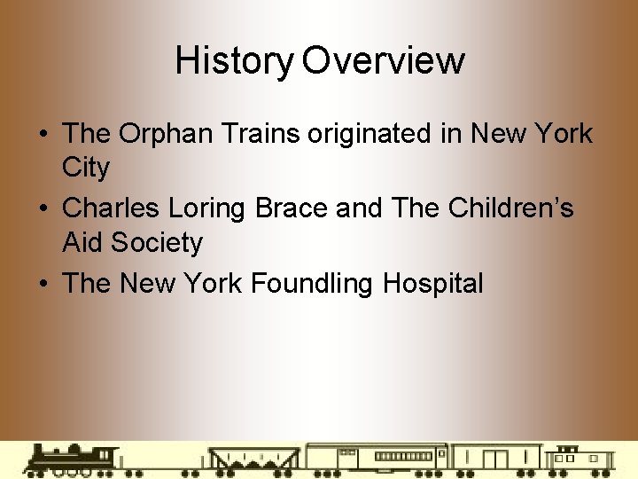 History Overview • The Orphan Trains originated in New York City • Charles Loring