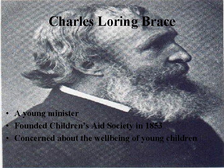 Charles Loring Brace • A young minister • Founded Children’s Aid Society in 1853