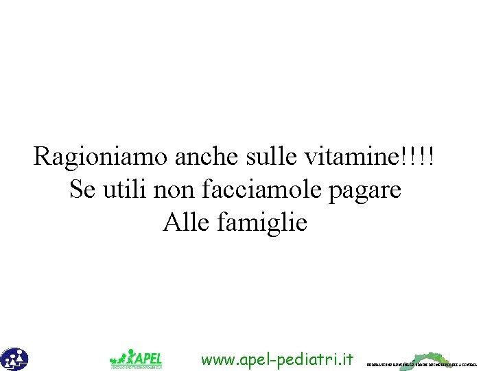 Ragioniamo anche sulle vitamine!!!! Se utili non facciamole pagare Alle famiglie www. apel-pediatri. it