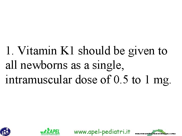 1. Vitamin K 1 should be given to all newborns as a single, intramuscular