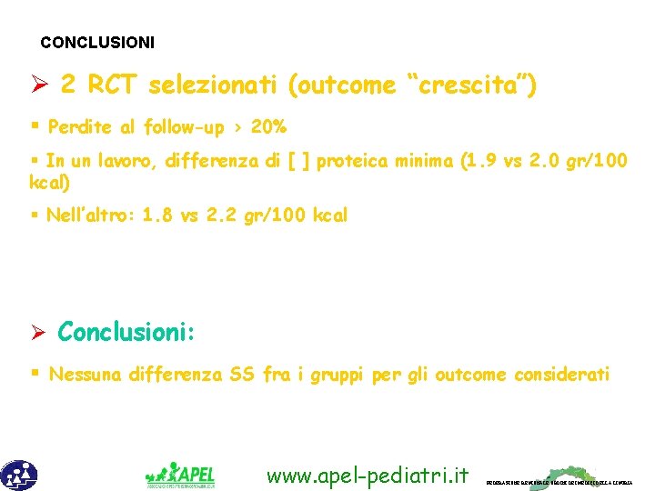 CONCLUSIONI Ø 2 RCT selezionati (outcome “crescita”) § Perdite al follow-up > 20% §