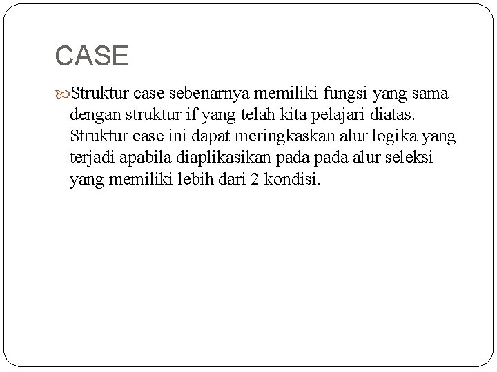 CASE Struktur case sebenarnya memiliki fungsi yang sama dengan struktur if yang telah kita