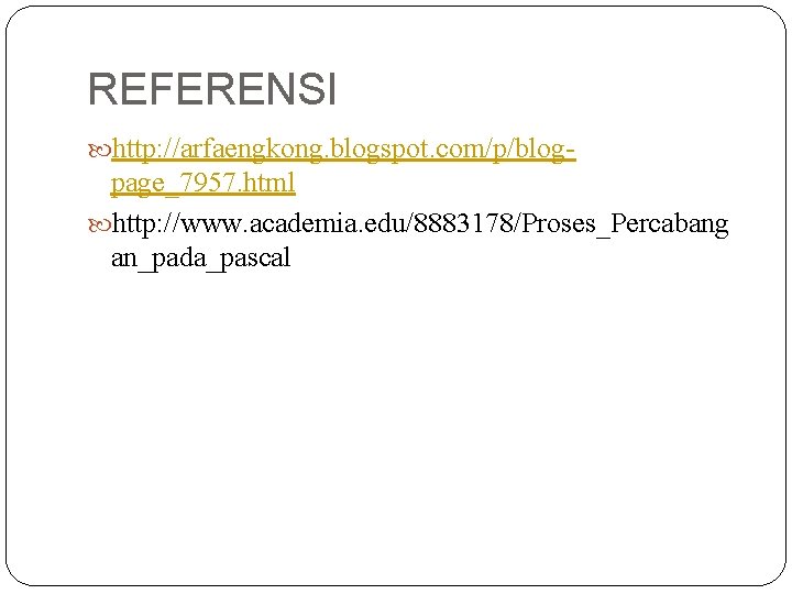 REFERENSI http: //arfaengkong. blogspot. com/p/blog- page_7957. html http: //www. academia. edu/8883178/Proses_Percabang an_pada_pascal 