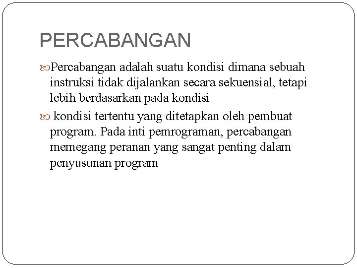 PERCABANGAN Percabangan adalah suatu kondisi dimana sebuah instruksi tidak dijalankan secara sekuensial, tetapi lebih