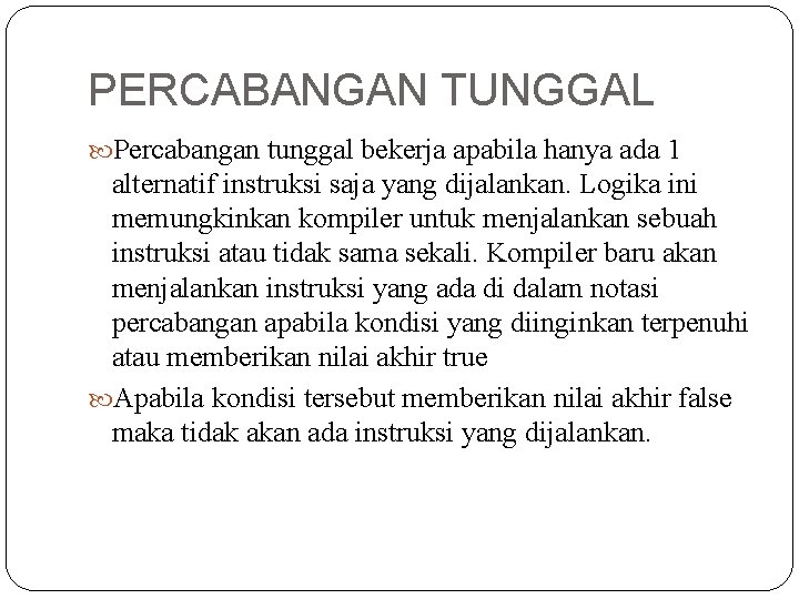 PERCABANGAN TUNGGAL Percabangan tunggal bekerja apabila hanya ada 1 alternatif instruksi saja yang dijalankan.