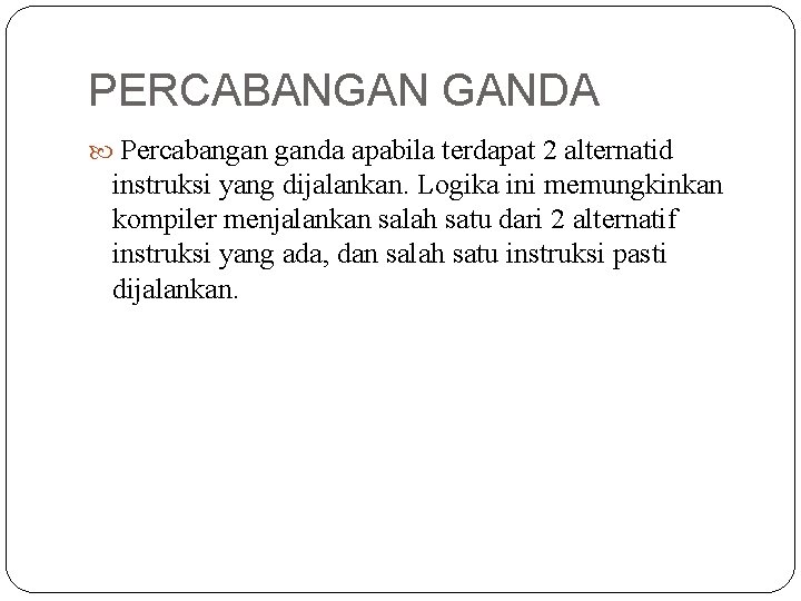 PERCABANGAN GANDA Percabangan ganda apabila terdapat 2 alternatid instruksi yang dijalankan. Logika ini memungkinkan