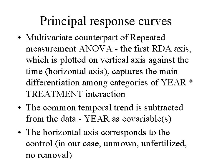 Principal response curves • Multivariate counterpart of Repeated measurement ANOVA - the first RDA