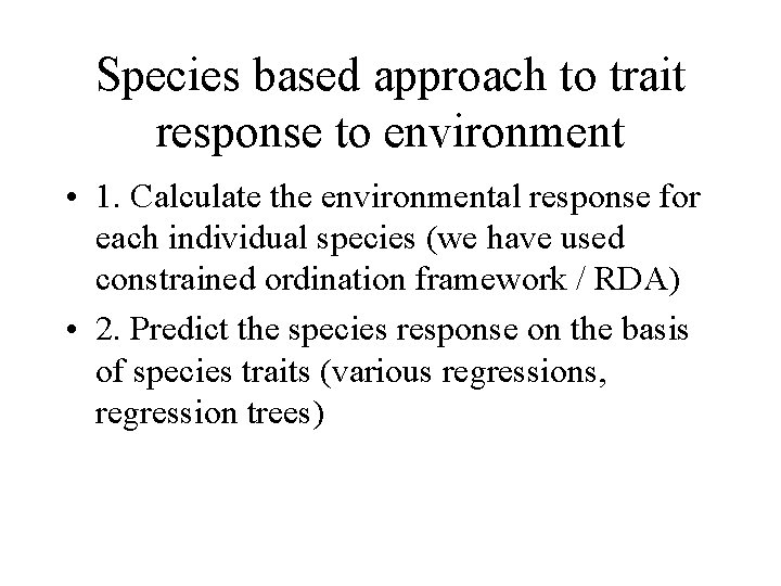 Species based approach to trait response to environment • 1. Calculate the environmental response