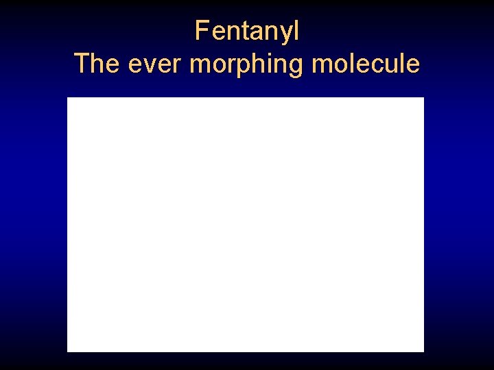 Fentanyl The ever morphing molecule 