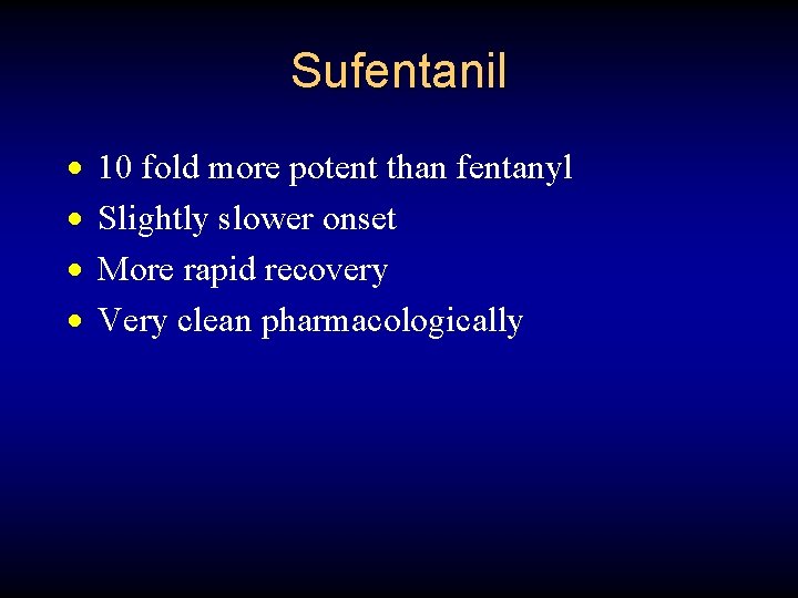 Sufentanil · · 10 fold more potent than fentanyl Slightly slower onset More rapid