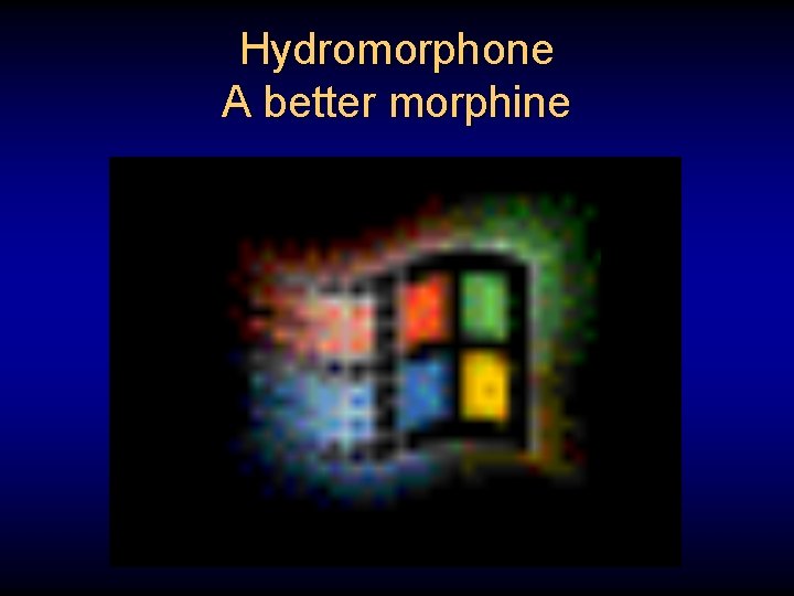 Hydromorphone A better morphine 