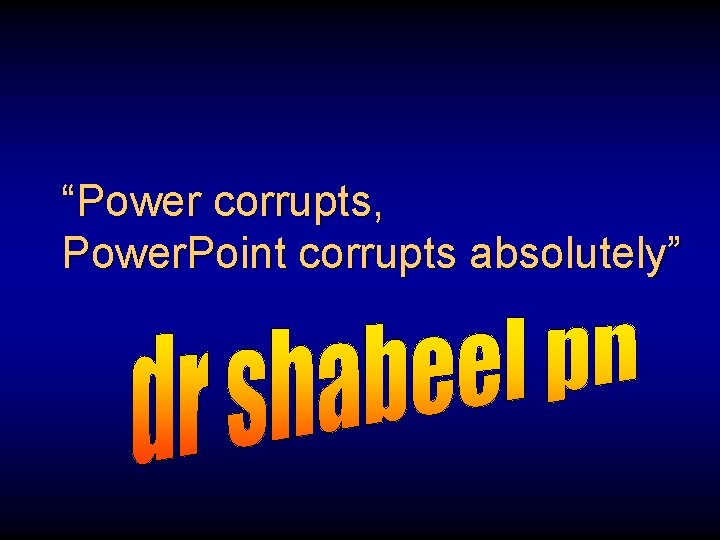 “Power corrupts, Power. Point corrupts absolutely” 