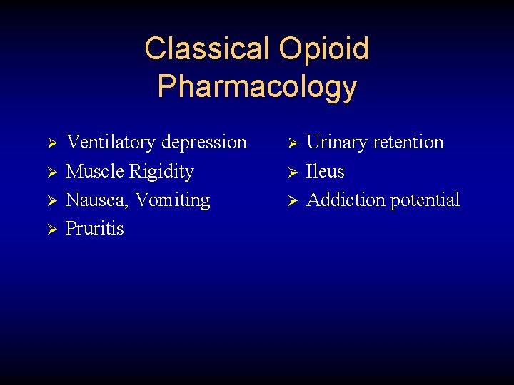 Classical Opioid Pharmacology Ø Ø Ventilatory depression Muscle Rigidity Nausea, Vomiting Pruritis Ø Ø