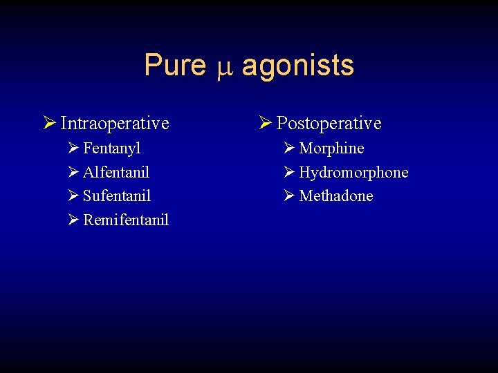 Pure agonists Ø Intraoperative Ø Fentanyl Ø Alfentanil Ø Sufentanil Ø Remifentanil Ø Postoperative