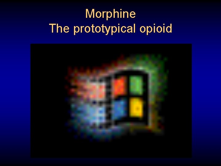Morphine The prototypical opioid 