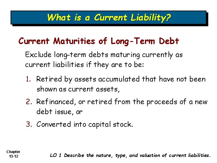 What is a Current Liability? Current Maturities of Long-Term Debt Exclude long-term debts maturing