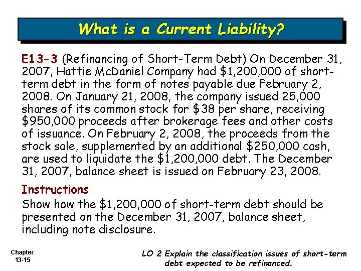 What is a Current Liability? E 13 -3 (Refinancing of Short-Term Debt) On December