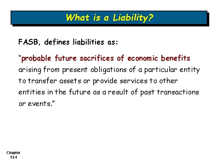 What is a Liability? FASB, defines liabilities as: “probable future sacrifices of economic benefits