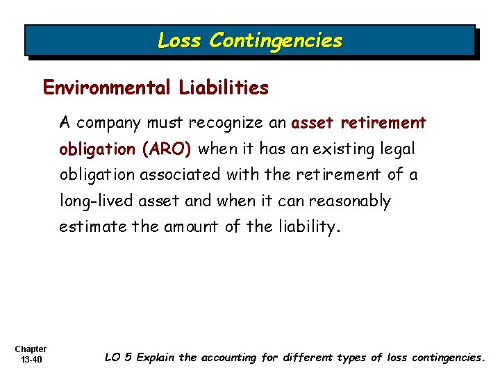 Loss Contingencies Environmental Liabilities A company must recognize an asset retirement obligation (ARO) when