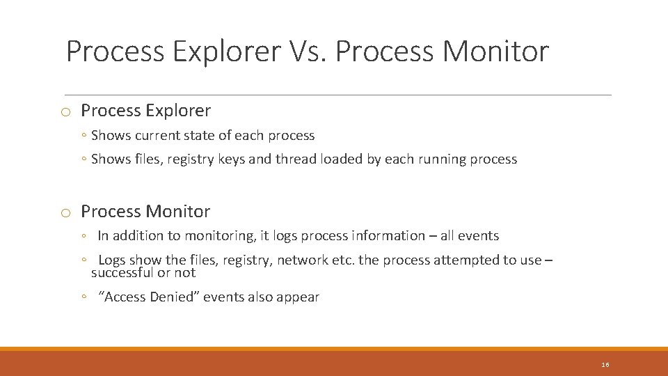 Process Explorer Vs. Process Monitor o Process Explorer ◦ Shows current state of each