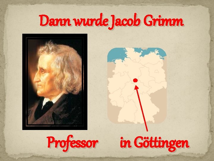 Dann wurde Jacob Grimm Professor in Göttingen 