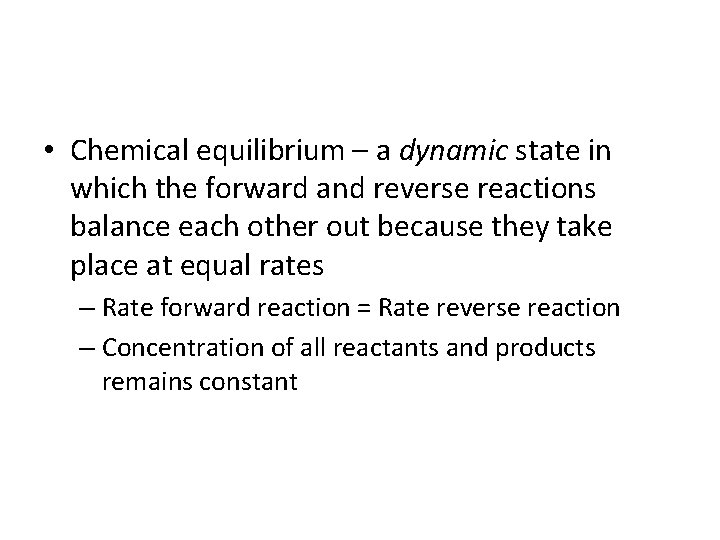  • Chemical equilibrium – a dynamic state in which the forward and reverse