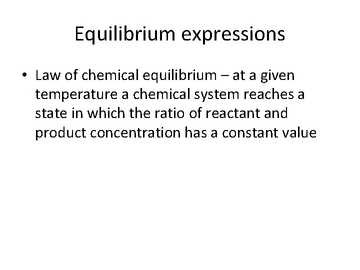 Equilibrium expressions • Law of chemical equilibrium – at a given temperature a chemical