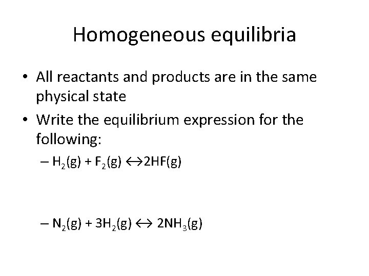 Homogeneous equilibria • All reactants and products are in the same physical state •