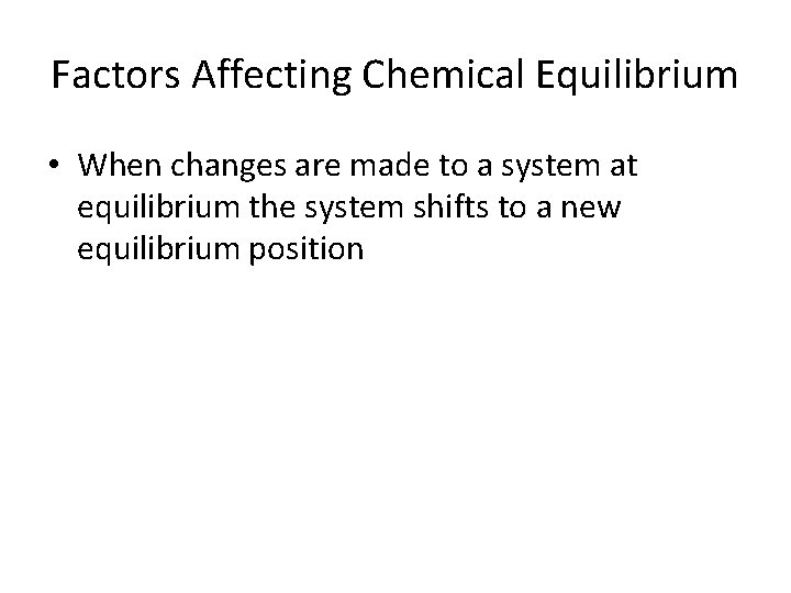 Factors Affecting Chemical Equilibrium • When changes are made to a system at equilibrium