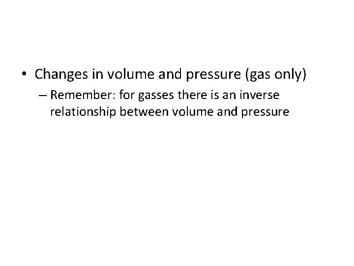  • Changes in volume and pressure (gas only) – Remember: for gasses there