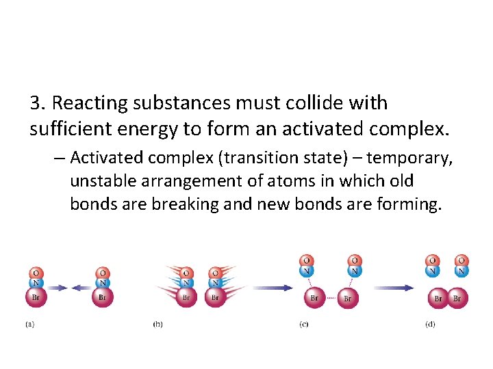 3. Reacting substances must collide with sufficient energy to form an activated complex. –