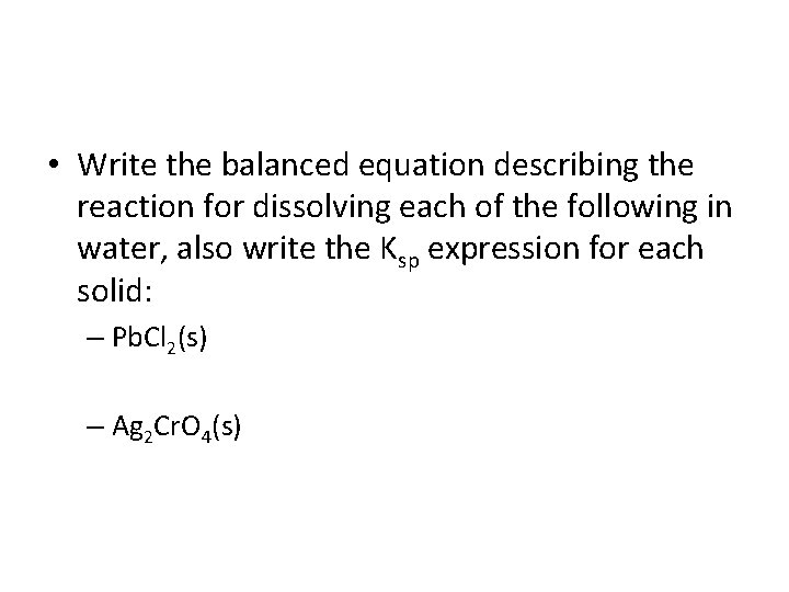  • Write the balanced equation describing the reaction for dissolving each of the