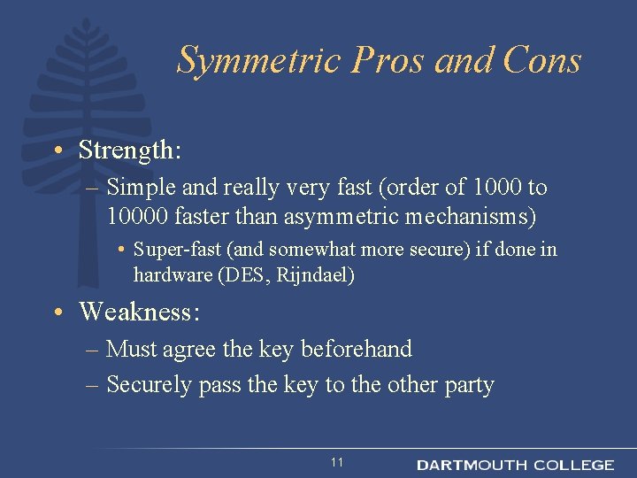 Symmetric Pros and Cons • Strength: – Simple and really very fast (order of