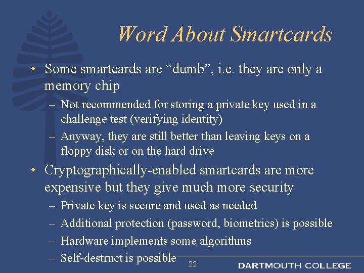 Word About Smartcards • Some smartcards are “dumb”, i. e. they are only a