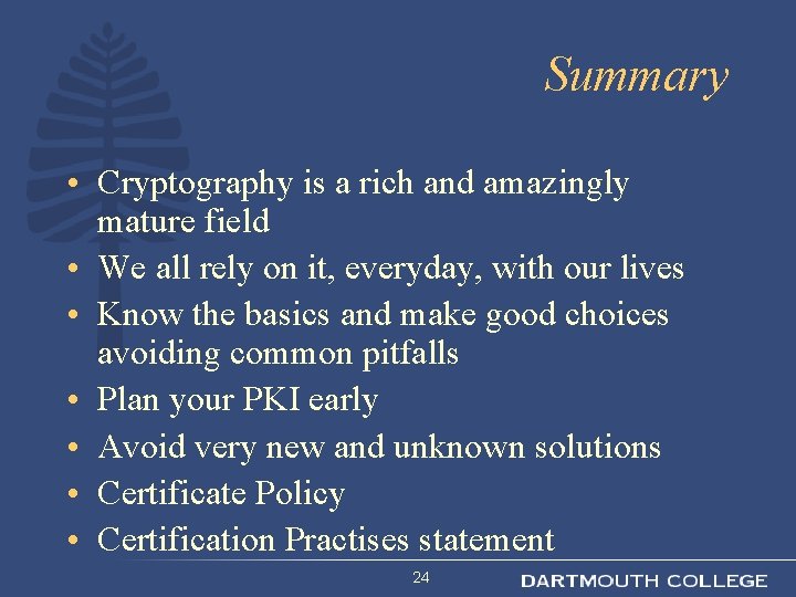 Summary • Cryptography is a rich and amazingly mature field • We all rely