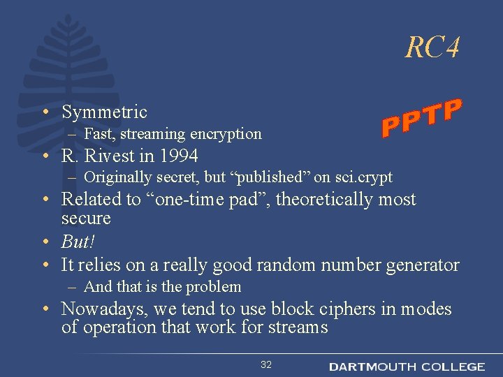 RC 4 • Symmetric – Fast, streaming encryption • R. Rivest in 1994 –