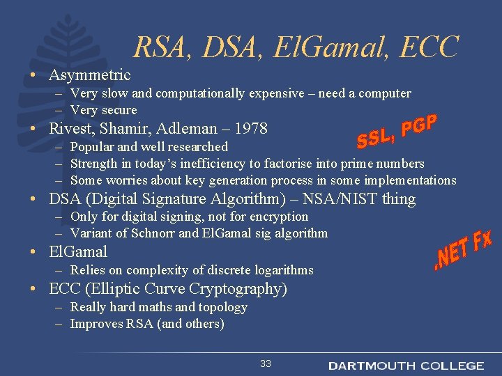 RSA, DSA, El. Gamal, ECC • Asymmetric – Very slow and computationally expensive –